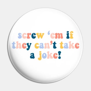 screw 'em if they can't take a joke! Pin