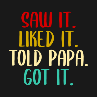 Saw It Liked It Told Papa Got It Spoiled,Funny Dad Father T-Shirt