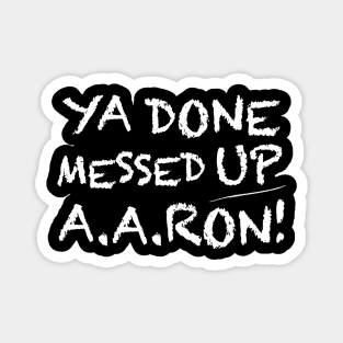 Ya Done Messed Up Aaron T Shirt Funny Teacher Magnet