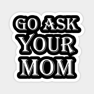 Go Ask Your Mom Magnet