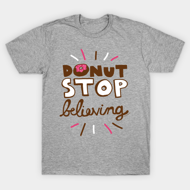 Funny Dont Stop Believing with Donuts - Dont Stop Believing - T-Shirt ...