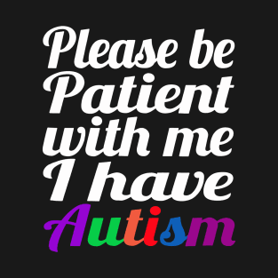 Please Be Patient With Me I Have Autism T-Shirt