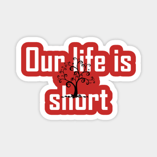 Our life is short Magnet