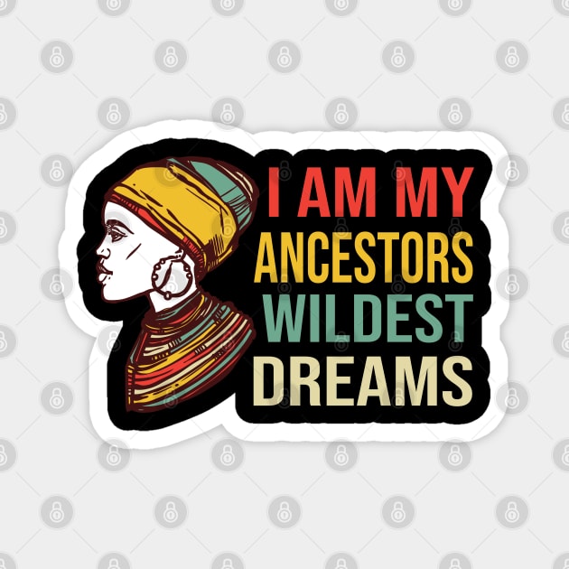 Cool I Am My Ancestors Wildest Dreams, Making My Ancestors Proud, Feminism Ancestors Guide Me Pro-Black Girl Magic Magnet by DaStore