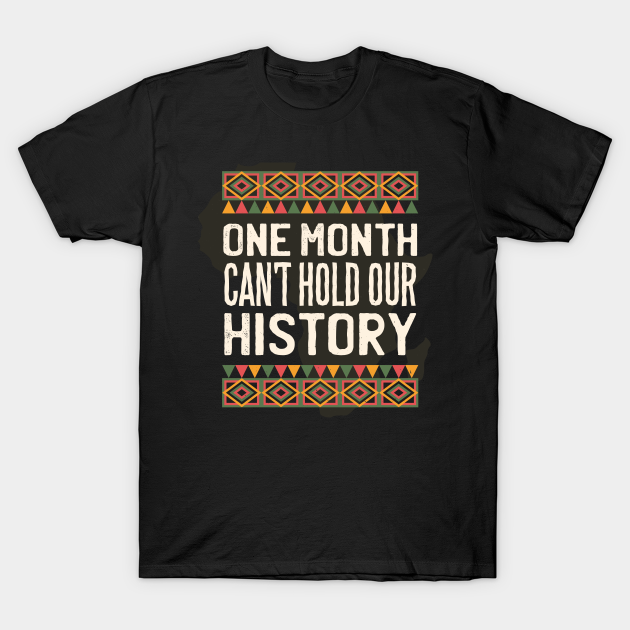 Discover One Month Can't Hold Our History - Black History Fist - T-Shirt