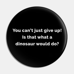 You Can't Just Give Up! Pin