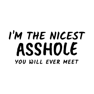 I'm The Nicest Asshole You Will Ever Meet T-Shirt