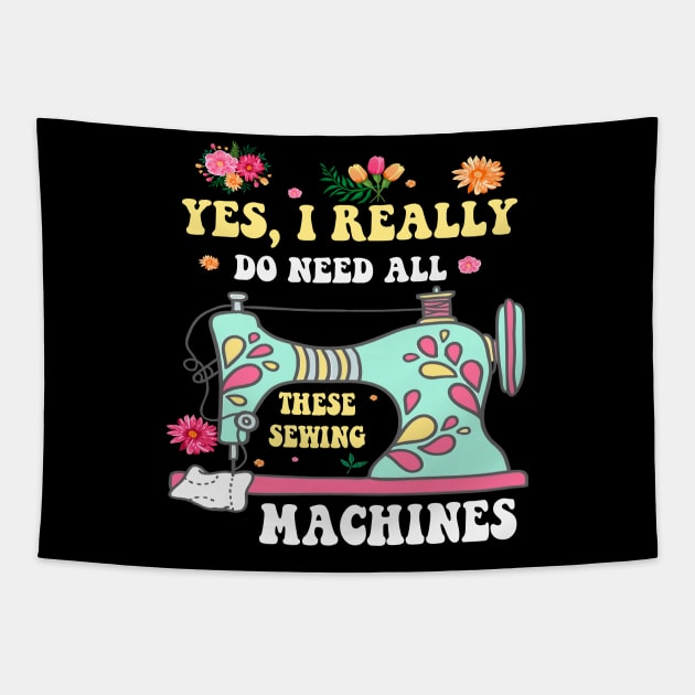 Yes I Really Do Need All These Sewing Machines Funny Sewer T-Shirt Tapestry by peskybeater