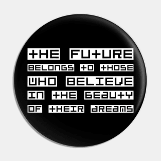 The Future Belongs To Those Who Believe In The Beauty Of Their Dreams white Pin