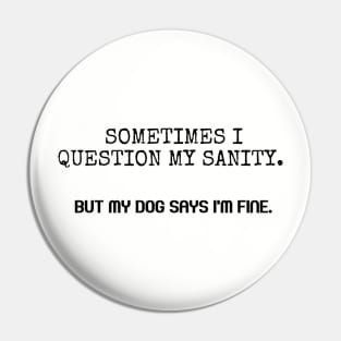 Sometimes I question my sanity. Pin