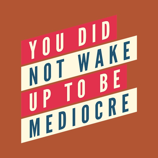 You did not wake up to be mediocre by B A Y S T A L T