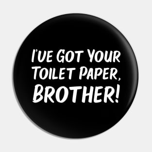 I've Got Your Toilet Paper, Brother Pin