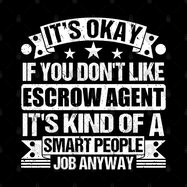 Escrow Agent lover It's Okay If You Don't Like Escrow Agent It's Kind Of A Smart People job Anyway by Benzii-shop 