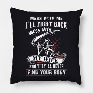 Mess With Me I Will Fight Back Mess With My Wife And They Will Never Find Your Body Mama T Shirts Pillow