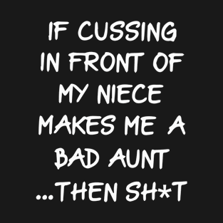 if cussing in front of my niece makes me a bad aunt then shit T-Shirt