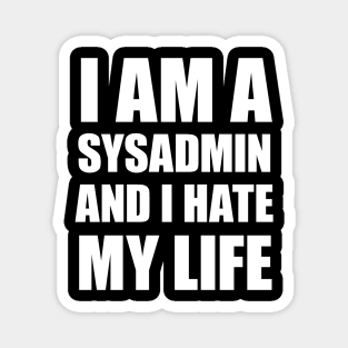 I Am A SysAdmin And I Hate My Life Magnet