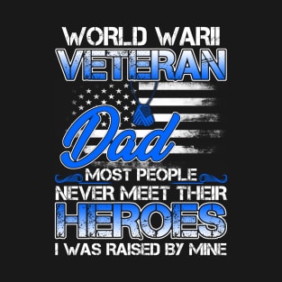 World War II Veteran Dad Most People Never Meet Their Heroes I Was Raised By Mine T-Shirt