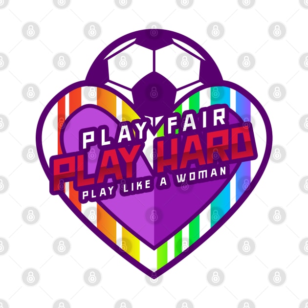 Play Fair Play Hard Play like a Woman Women's soccer by Distinkt