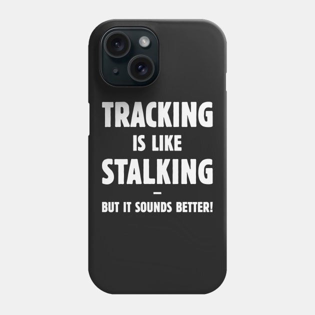 Tracking Is Like Stalking – But It Sounds Better! (White) Phone Case by MrFaulbaum