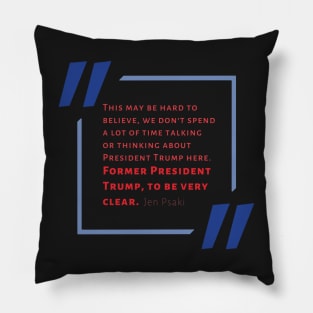 Jen Psaki-ism “We Don’t Spend A Lot of Time Thinking About the Former President” Pillow