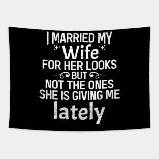 I Married My Wife For Her Looks But Not The Ones She Is Giving Me Lately Tapestry