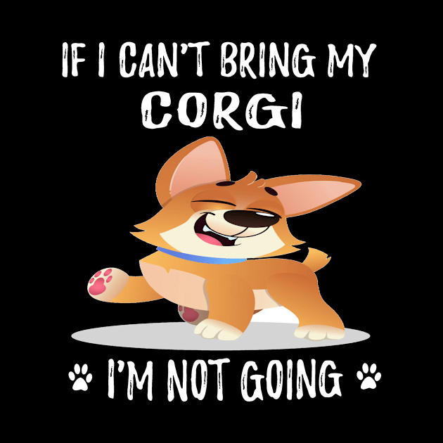 If I Can't Bring My Corgi I'm Not Going (110) by Darioz