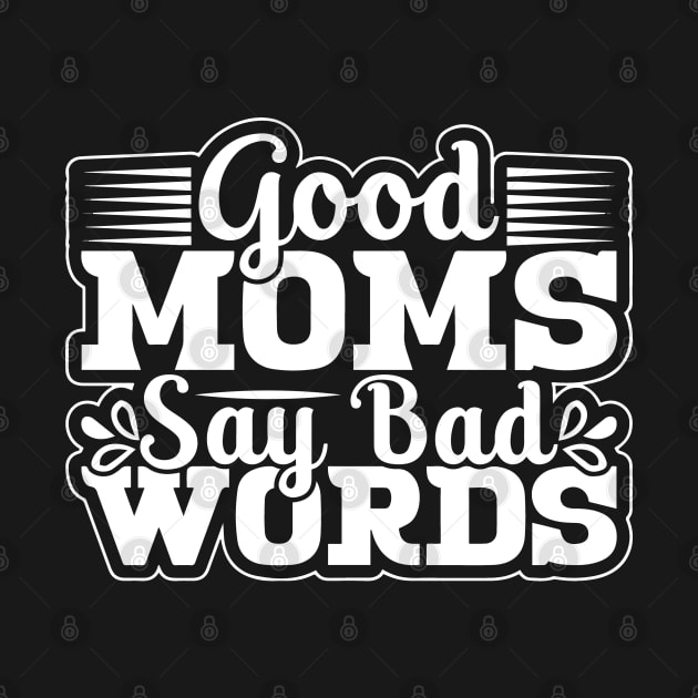 Good Moms Say Bad Words Perfect For Mother's Day by ValareanCie