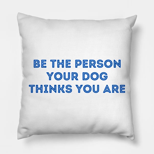 Be The Person Your Dog Thinks You Are (Blue Version) Pillow by stickersbyjori