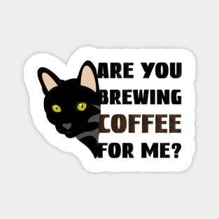 Are you brewing coffee for me Magnet