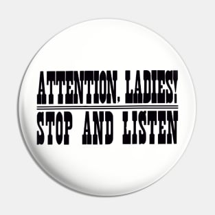 Attention Ladies Stop and Listen Pin