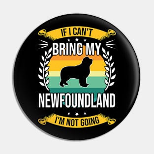 If I Can't Bring My Newfoundland Funny Dog Lover Gift Pin