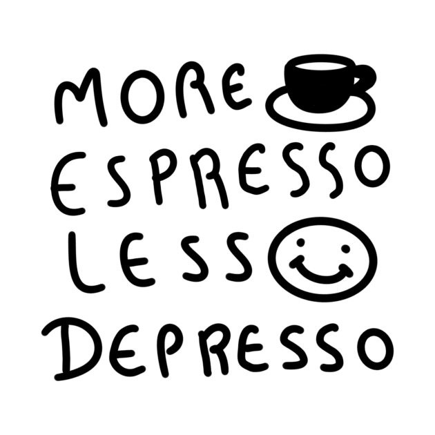 More Espresso Less Depresso by CAFFEIN