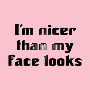 I'm Nicer Than My Face Looks (for light colors) T-Shirt