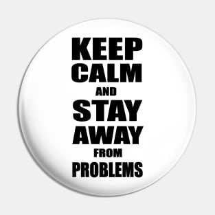 Keep Calm And Stay Away From Problems, Gift for husband, wife, son, daughter, friend, boyfriend, girlfriend. Pin