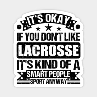 Lacrosse Lover It's Okay If You Don't Like Lacrosse It's Kind Of A Smart People Sports Anyway Magnet