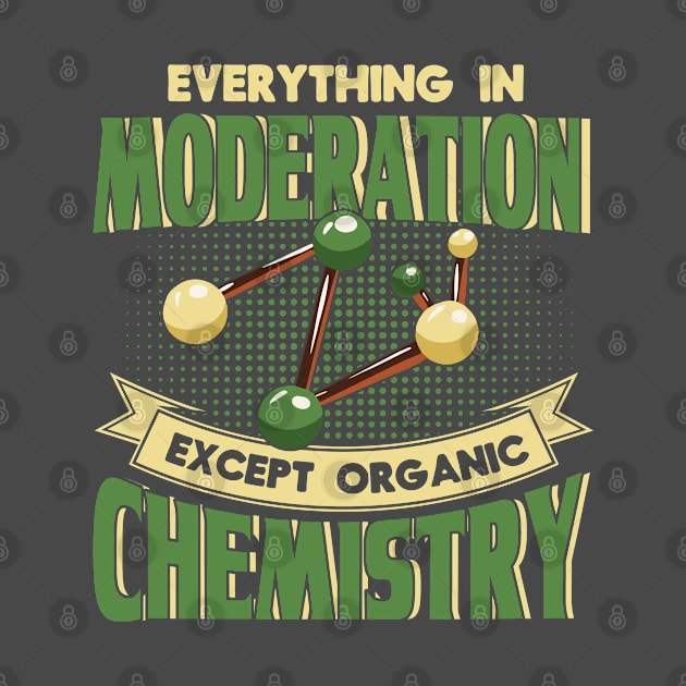 Everything In Moderation Organic Chemistry Scientist by Toeffishirts