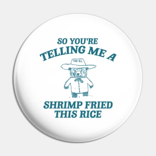 So You're Telling Me A Shrimp Fried This Rice Shirt, Cartoon Meme Top, Vintage Cartoon Sweater, Unisex Pin