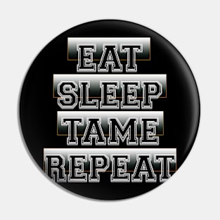 Eat Sleep Tame Repeat Pin