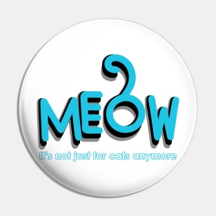 MEOW - it's not just for cats anymore Pin