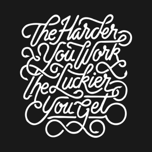 The harder you work the luckier you get T-Shirt