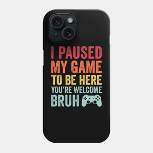 I Paused My Game To Be Here You're Welcome Bruh Vintage Retro Gamer Gift Phone Case