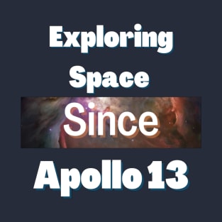 Exploring space since Apollo 13 T-Shirt