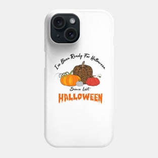 I've Been Ready For Halloween Since Last Halloween Phone Case