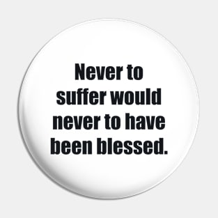 Never to suffer would never to have been blessed Pin