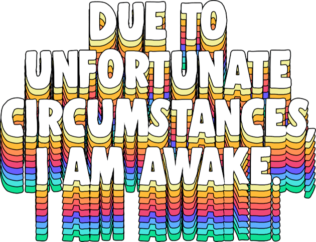 Due To Unfortunate Circumstances, I Am Awake -- Funny Typography Design Kids T-Shirt by DankFutura