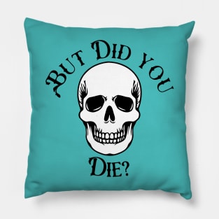 But Did You Die? Pillow