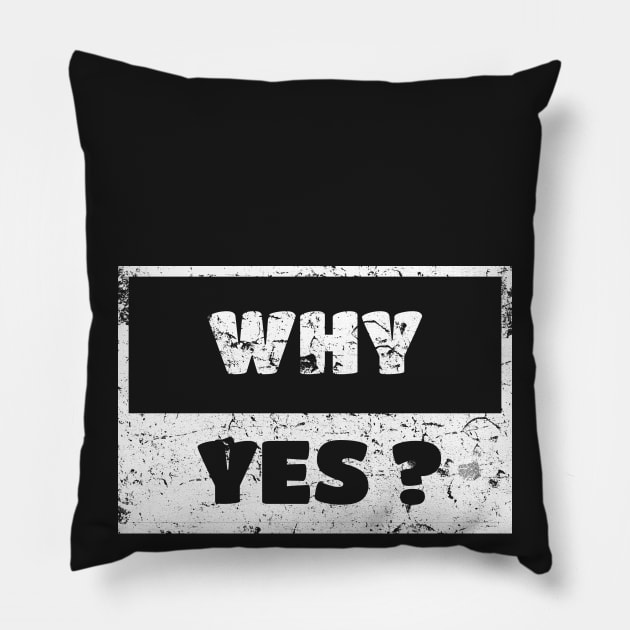 Why Yes Man Woman Funny Gift T-Shirt Pillow by WhyNotTee