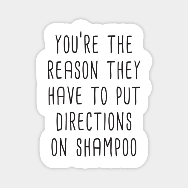 You're The Reason They Have To Put Directions On Shampoo Magnet by quoteee