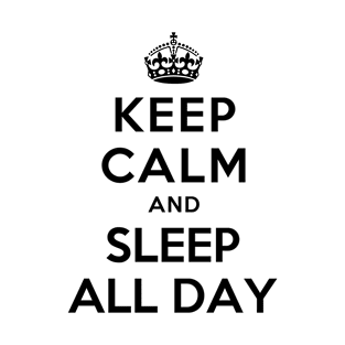 KEEP CALM AND SLEEP ALL DAY T-Shirt