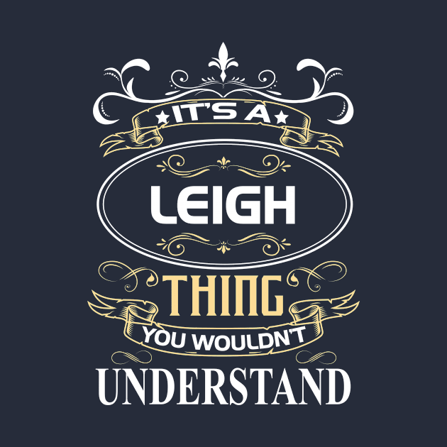 Leigh Name Shirt It's A Leigh Thing You Wouldn't Understand by Sparkle Ontani